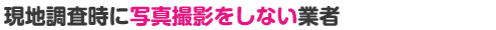 現地調査時に写真撮影をしない業者